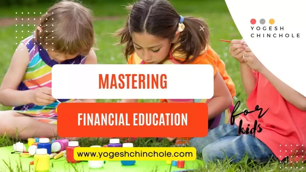 Mastering Financial Education for Kids - Yogesh Chinchole, Financial Education, Financial Education for Kids, Yogesh Chinchole
